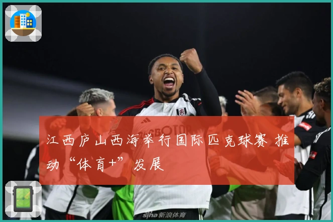 江西庐山西海举行国际匹克球赛 推动“体育+”发展