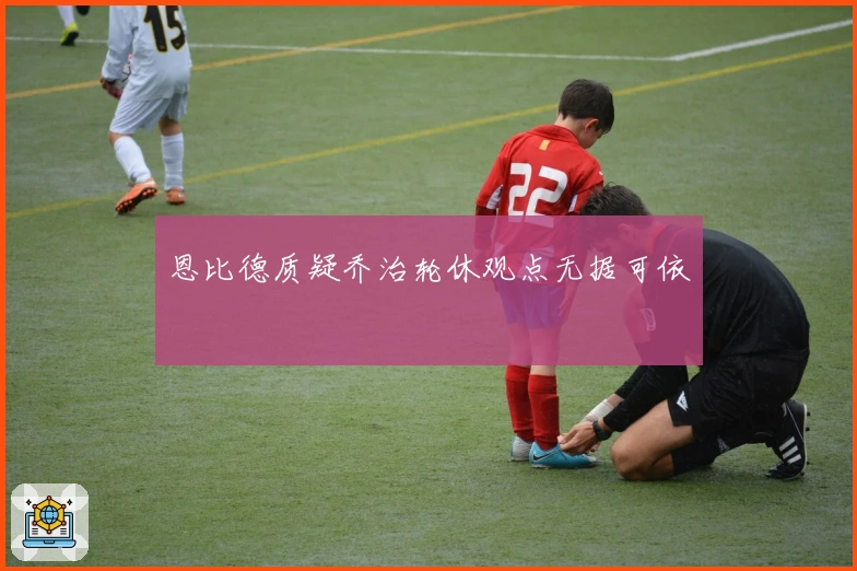 恩比德质疑乔治轮休观点无据可依